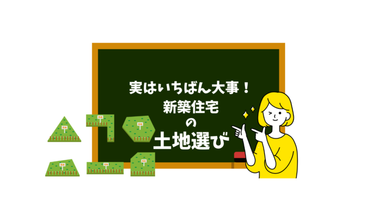 実はいちばん大事！新築の土地選び