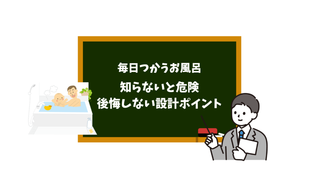 毎日つかうお風呂。知らないと危険。後悔しない設計ポイント。