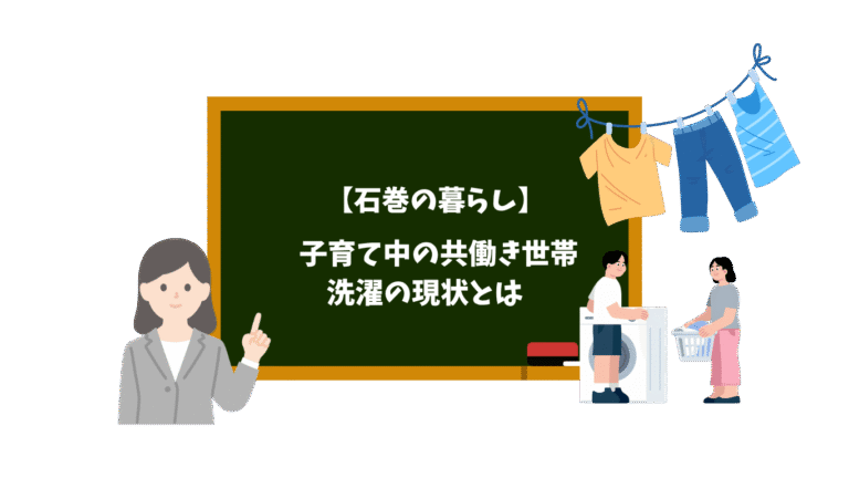 【石巻の暮らし】　子育て中の共働き世帯｜洗濯の現状とは