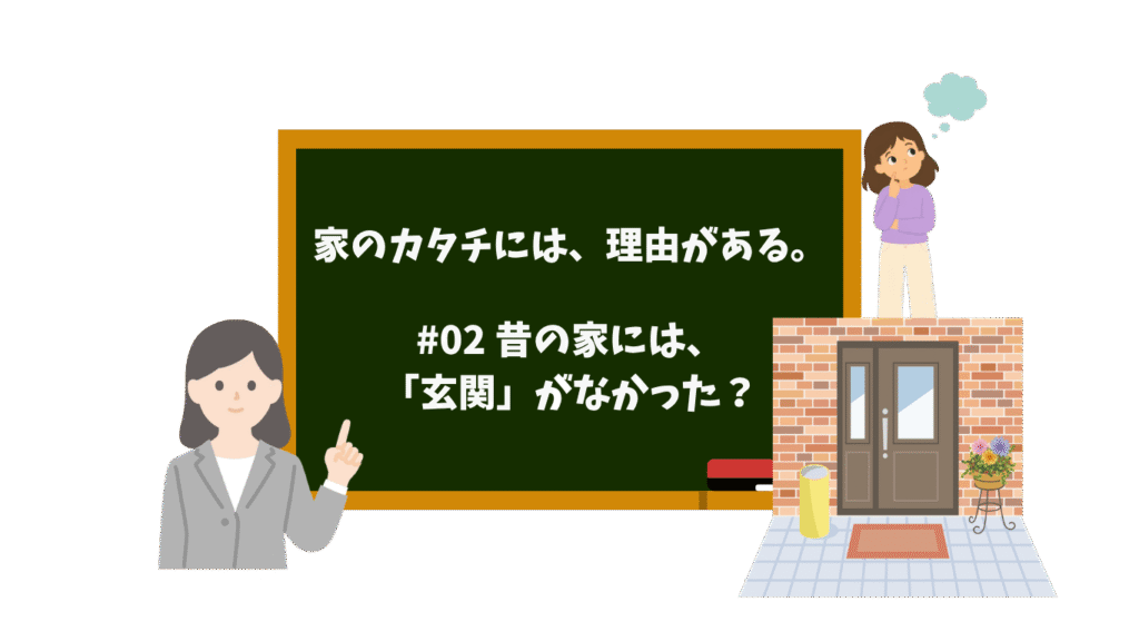 家のカタチには、理由がある。#02 昔の家には、「玄関」がなかった？