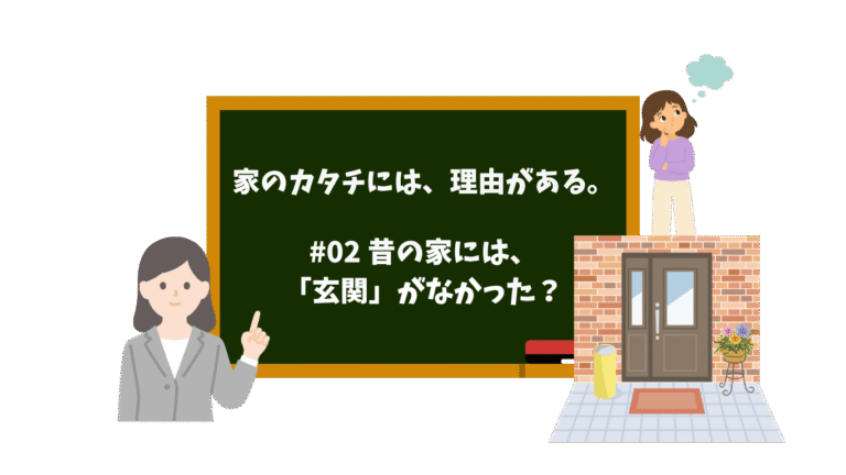 家のカタチには、理由がある。#02 昔の家には、「玄関」がなかった？
