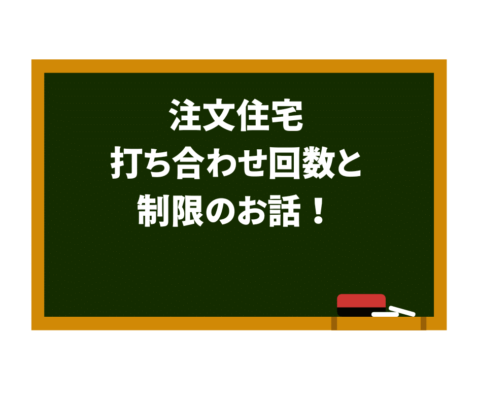 注文住宅打合せ回数と制限のお話！！