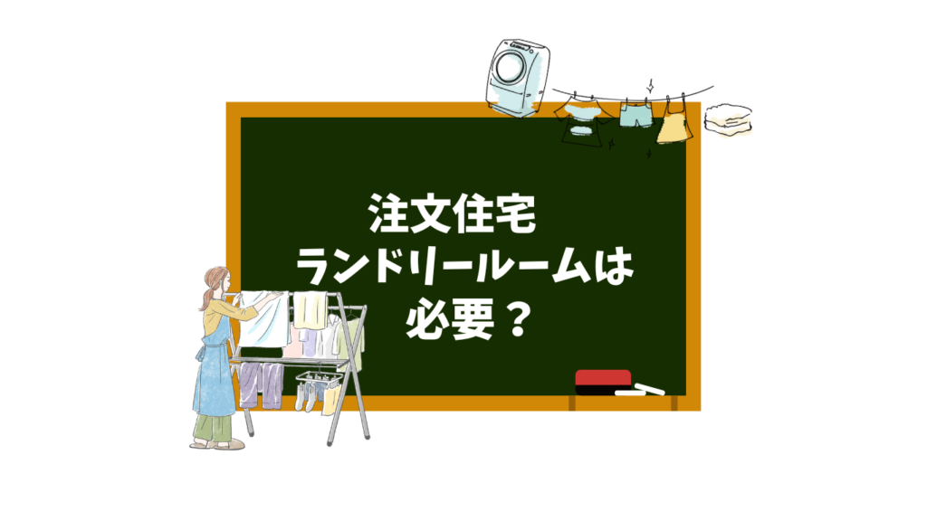 注文住宅　ランドリールームは必要？